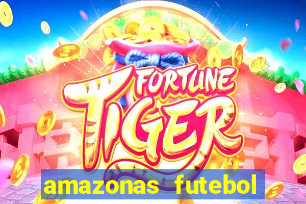 amazonas futebol clube onde assistir